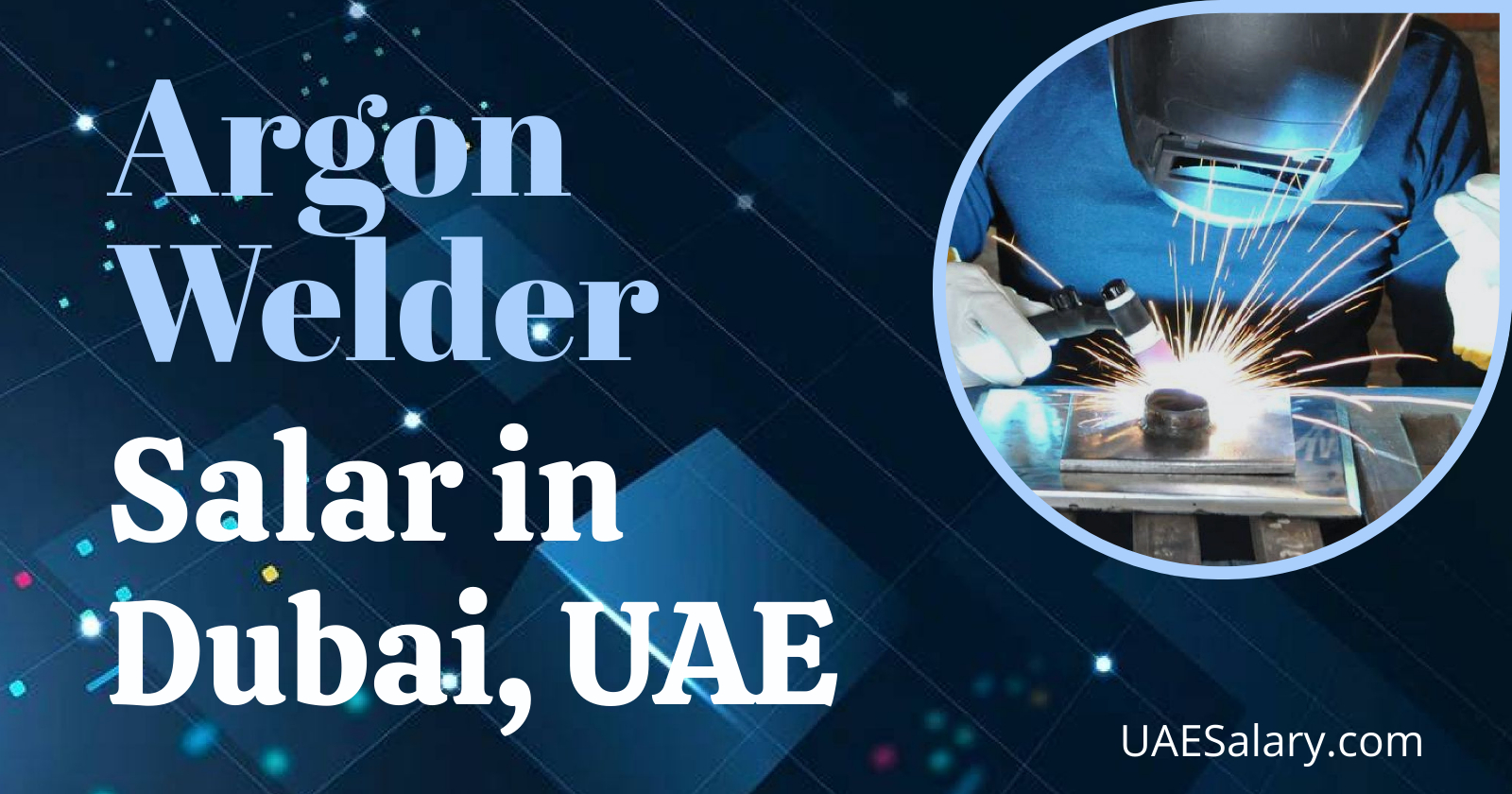 Argon Welder Salary in Dubai/UAE 2024 Argon Welder Salary in Dubai/UAE 2024
